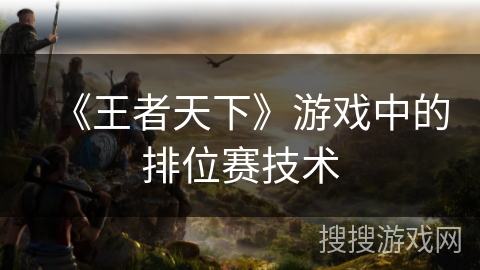 《王者天下》游戏中的排位赛技术