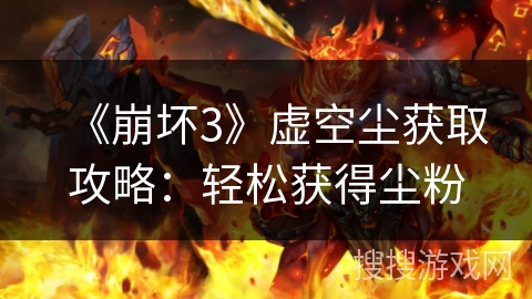 《崩坏3》虚空尘获取攻略：轻松获得尘粉