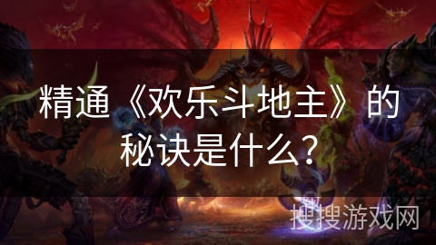 精通《欢乐斗地主》的秘诀是什么？