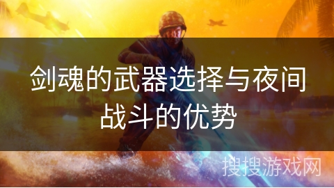 剑魂的武器选择与夜间战斗的优势