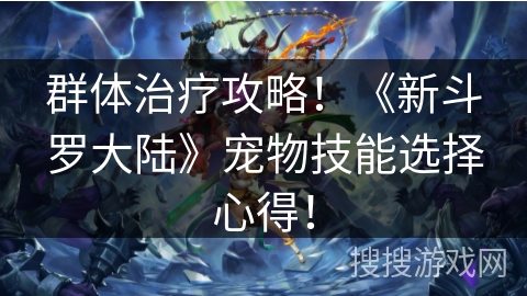 群体治疗攻略！《新斗罗大陆》宠物技能选择心得！