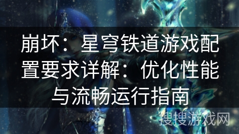 崩坏：星穹铁道游戏配置要求详解：优化性能与流畅运行指南