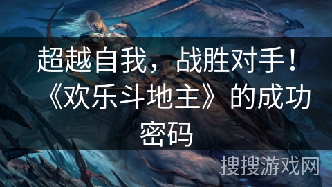 超越自我，战胜对手！《欢乐斗地主》的成功密码