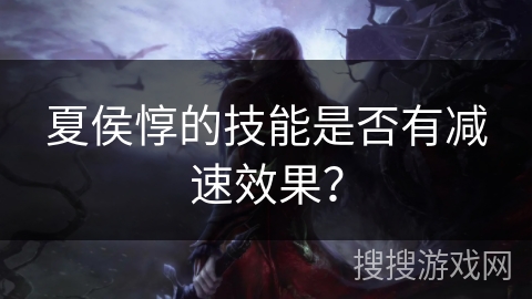 夏侯惇的技能是否有减速效果？