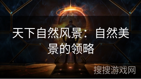 天下自然风景:自然美景的领略 天下自然风景:自然美景的领略