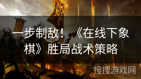 一步制敌！《在线下象棋》胜局战术策略