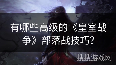 有哪些高级的《皇室战争》部落战技巧？
