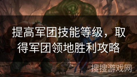 提高军团技能等级,取得军团领地胜利攻略 提高军团技能等级,取得军团领地胜利攻略