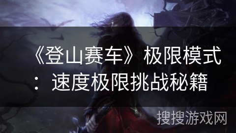 《登山赛车》极限模式：速度极限挑战秘籍