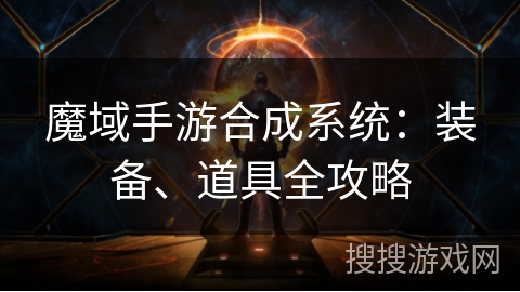 魔域手游合成系统：装备、道具全攻略