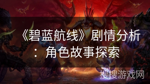 《碧蓝航线》剧情分析：角色故事探索