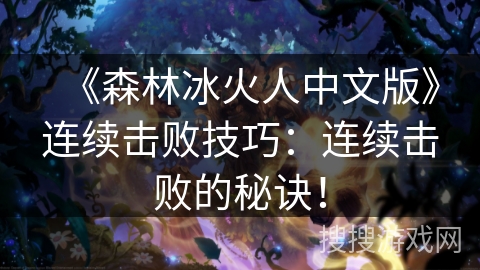 《森林冰火人中文版》连续击败技巧：连续击败的秘诀！