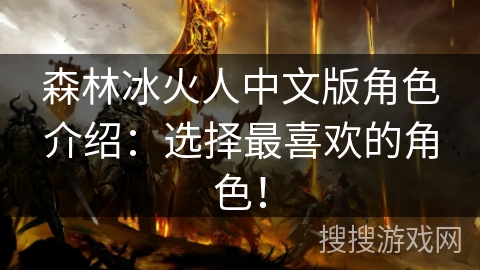 森林冰火人中文版角色介绍:选择最喜欢的角色! 森林冰火人中文版角色介绍:选择最喜欢的角色!