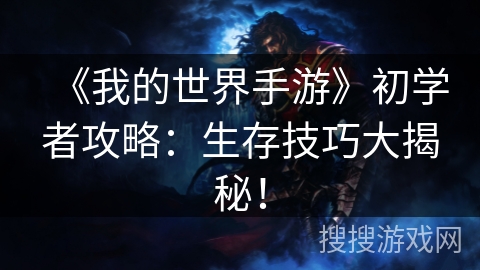 《我的世界手游》初学者攻略：生存技巧大揭秘！