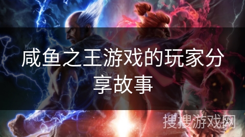 咸鱼之王游戏的玩家分享故事
