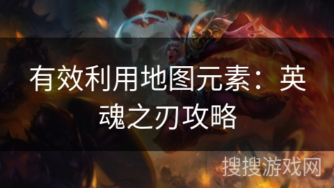 有效利用地图元素：英魂之刃攻略