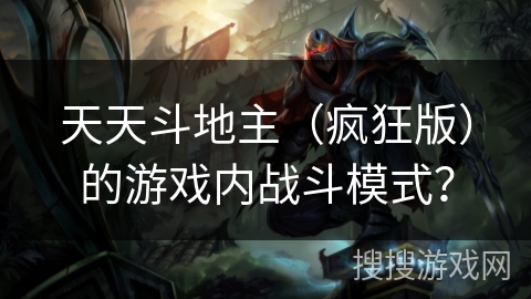 天天斗地主(疯狂版)的游戏内战斗模式? 天天斗地主(疯狂版)的游戏内战斗模式?