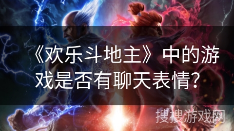 《欢乐斗地主》中的游戏是否有聊天表情？