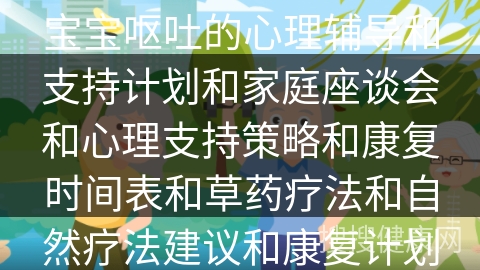 宝宝呕吐的心理辅导和支持计划和家庭座谈会和心理支持策略和康复时间表和草药疗法和自然疗法建议和康复计划