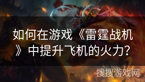 如何在游戏《雷霆战机》中提升飞机的火力？