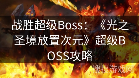 战胜超级Boss:《光之圣境放置次元》超级BOSS攻略 战胜超级Boss:《光之圣境放置次元》超级BOSS攻略