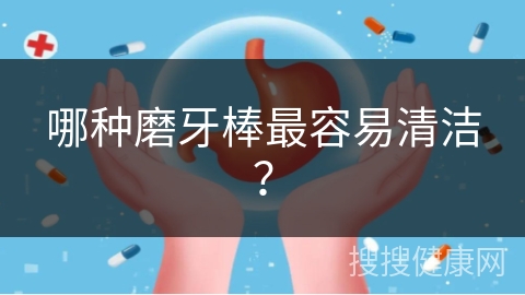 哪种磨牙棒最容易清洁？