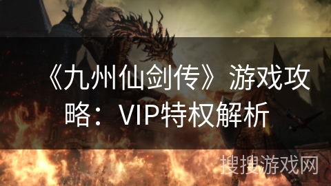 《九州仙剑传》游戏攻略：VIP特权解析