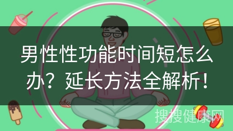 男性性功能时间短怎么办？延长方法全解析！