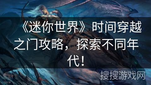 《迷你世界》时间穿越之门攻略，探索不同年代！