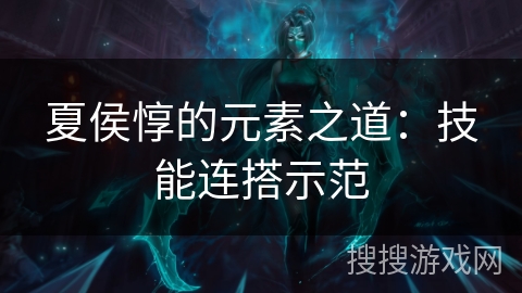 夏侯惇的元素之道：技能连搭示范