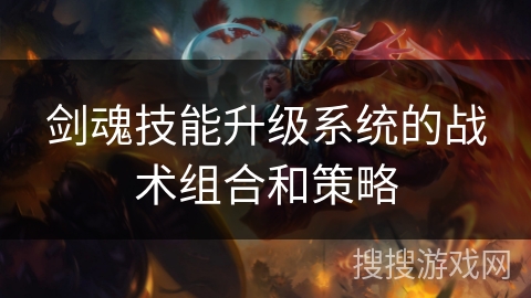 剑魂技能升级系统的战术组合和策略