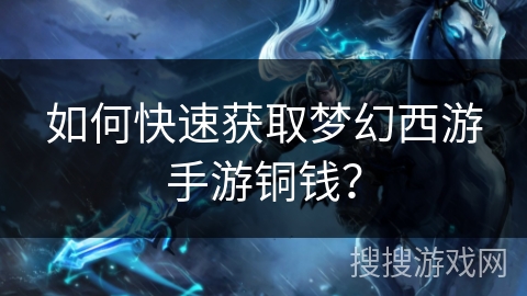 如何快速获取梦幻西游手游铜钱？