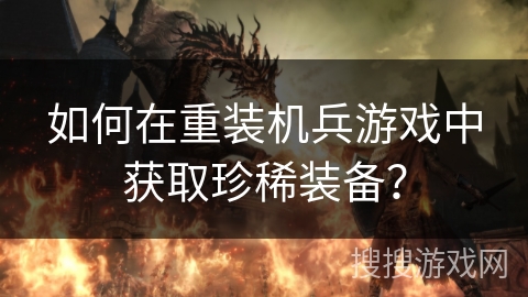 如何在重装机兵游戏中获取珍稀装备？