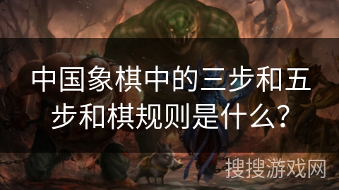 中国象棋中的三步和五步和棋规则是什么？