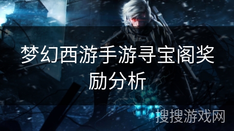 梦幻西游手游寻宝阁奖励分析