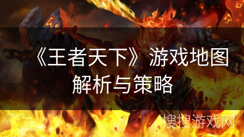 《王者天下》游戏地图解析与策略 《王者天下》游戏地图解析与策略