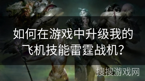 如何在游戏中升级我的飞机技能雷霆战机？