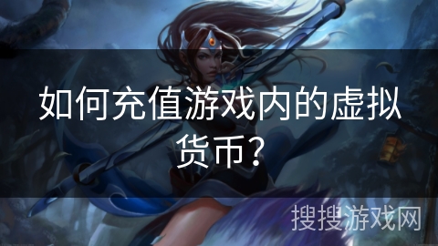 如何充值游戏内的虚拟货币？
