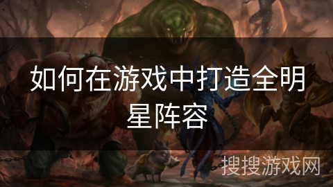 如何在游戏中打造全明星阵容