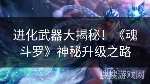 进化武器大揭秘！《魂斗罗》神秘升级之路