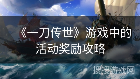 《一刀传世》游戏中的活动奖励攻略 《一刀传世》游戏中的活动奖励攻略