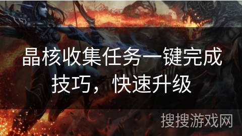 晶核收集任务一键完成技巧,快速升级 晶核收集任务一键完成技巧,快速升级