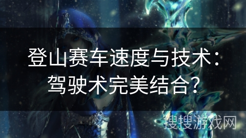 登山赛车速度与技术：驾驶术完美结合？