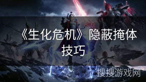 《生化危机》隐蔽掩体技巧 《生化危机》隐蔽掩体技巧