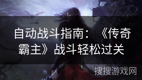 自动战斗指南：《传奇霸主》战斗轻松过关