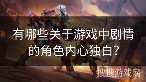 有哪些关于游戏中剧情的角色内心独白？