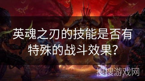 英魂之刃的技能是否有特殊的战斗效果？