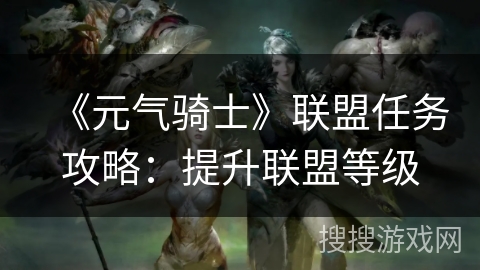《元气骑士》联盟任务攻略:提升联盟等级 《元气骑士》联盟任务攻略:提升联盟等级