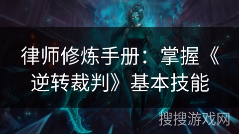 律师修炼手册：掌握《逆转裁判》基本技能