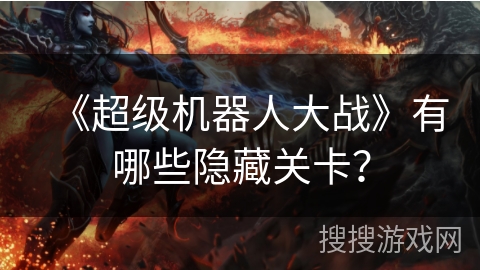 《超级机器人大战》有哪些隐藏关卡？